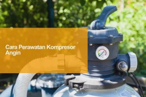 Panduan Lengkap Cara Merawat Kompresor Angin Agar Tidak Berkarat Di Dalam Tank
